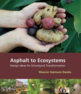 Cover of Asphalt to Ecosystems: Design Ideas for Schoolyard Transformation by Sharon Gamson Danks which includes a collage of green urban environments and an image of two hands holding an assortment of potatoes over a blanket of leaves