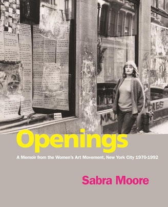 Cover of Openings: A Memoir from the Women's Art Movement, New York City 1970-1992 by Sabra Moore, with a black and white picture of Sabra Moore walking down a New York sidewalk next to windows filled with images and grafitti